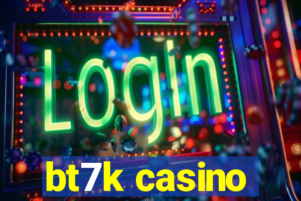 bt7k casino